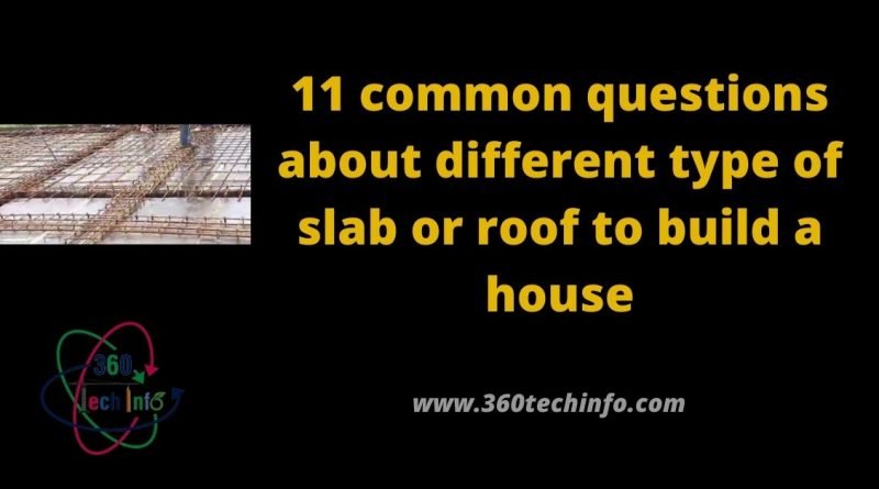 11 common questions about different type of slab or roof to build a house